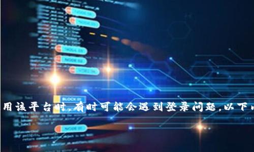 特派 是一个常用于网络营销和社交媒体营销的平台，用户在使用该平台时，有时可能会遇到登录问题。以下内容将详细介绍可能导致无法登录的原因以及相应的解决方案。

### 解决 b特派 登录问题的完整指南