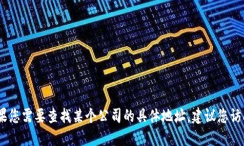 抱歉，我无法提供特定公司的地址信息。如果您需要查找某个公司的具体地址，建议您访问该公司的官方网站或使用搜索引擎查找。