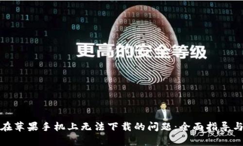 解决Bitp在苹果手机上无法下载的问题：全面指导与常见问答