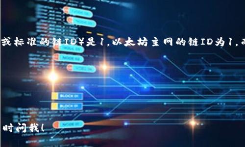 小狐狸钱包（MetaMask）在以太坊链上的ID（或标准的链ID）是1。以太坊主网的链ID为1，而其他网络（如测试网）会有不同的链ID。例如：

- Ropsten测试网的链ID是3
- Rinkeby测试网的链ID是4
- Goerli测试网的链ID是5
- Kovan测试网的链ID是42

如果您有其他问题或需要进一步的信息，请随时问我！