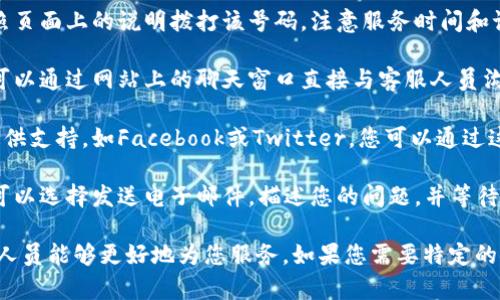 要联系BitP的客服电话，您可以按照以下步骤进行：

1. **访问官方网站**：前往BitP的官方网页，通常在页面底部可以找到“联系我们”或“客服支持”的链接。
  
2. **查找客服电话**：在客服支持页面上，您可以找到公司的联系方式，包括电话号码、电子邮件地址或在线聊天窗口。

3. **拨打电话**：如果您找到了客服电话，按照页面上的说明拨打该号码，注意服务时间和语言选择。

4. **在线支持**：有些平台提供在线客服，您可以通过网站上的聊天窗口直接与客服人员沟通。

5. **社交媒体**：许多公司也在社交媒体上提供支持，如Facebook或Twitter，您可以通过这些平台联系他们。

6. **邮件支持**：若无法直接拨打电话，您也可以选择发送电子邮件，描述您的问题，并等待客服的回复。

确保在联系时提供清晰准确的信息，以便客服人员能够更好地为您服务。如果您需要特定的支持，建议您在联系前了解相关的信息和问题。