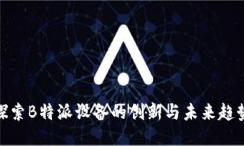 探索B特派设备的创新与未来趋势