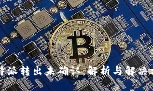 比特派转出未确认：解析与解决方案