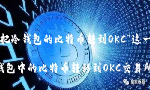 以下是针对“怎么把冷钱包的比特币转到OKC”这一主题撰写的内容。

如何安全地将冷钱包中的比特币转移到OKC交易所