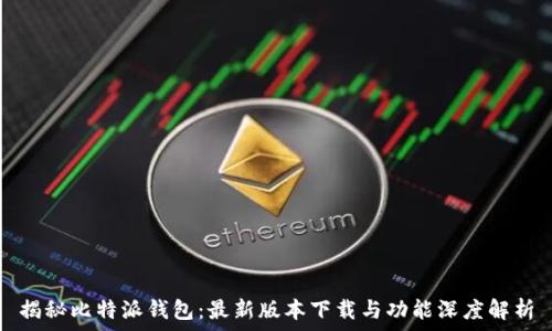  
揭秘比特派钱包：最新版本下载与功能深度解析