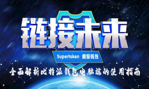 全面解析比特派钱包电脑端的使用指南