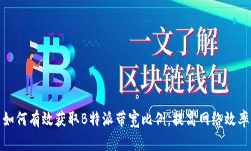 如何有效获取B特派带宽比例，提高网络效率