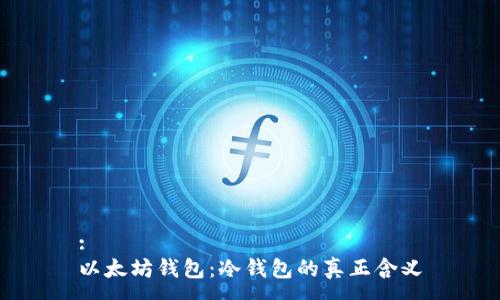 :
以太坊钱包：冷钱包的真正含义