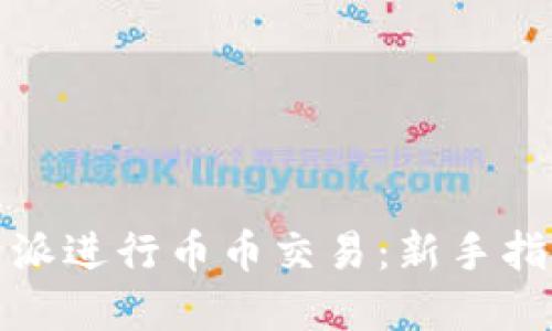 如何利用比特派进行币币交易：新手指南与实战技巧