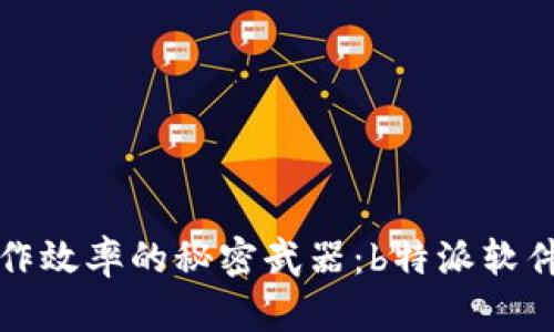 提升工作效率的秘密武器：b特派软件全解析