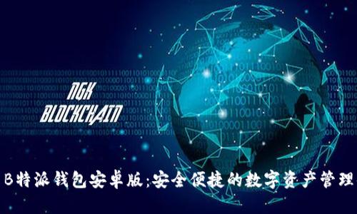 全新B特派钱包安卓版：安全便捷的数字资产管理体验