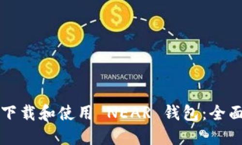 如何下载和使用 NEAR 钱包：全面指南